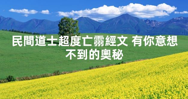 民間道士超度亡霛經文 有你意想不到的奧秘